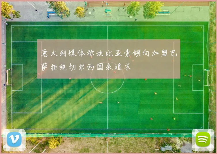 意大利媒体称坎比亚索倾向加盟巴萨拒绝切尔西国米追求