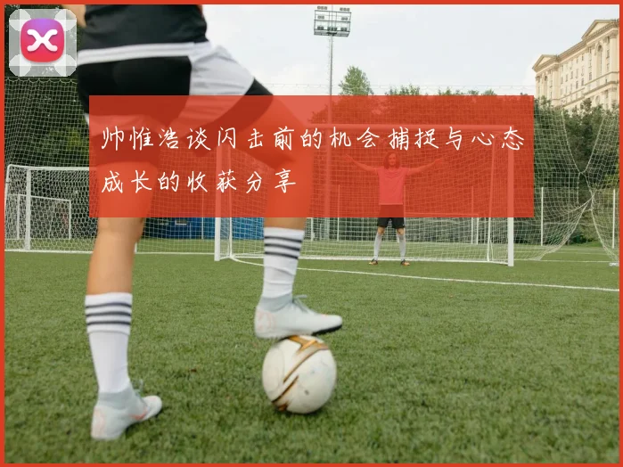 帅惟浩谈闪击前的机会捕捉与心态成长的收获分享